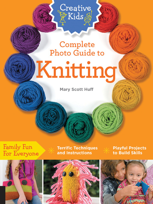 Title details for Creative Kids Complete Photo Guide to Knitting by Mary Scott Huff - Available